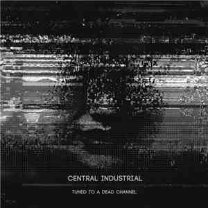 Central Industrial - Tuned To A Dead Channel