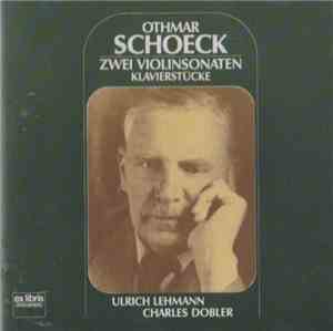 Othmar Schoeck, Hans-Ulrich Lehmann, Charles Dobler - Zwei Violinsonaten – Klavierstücke