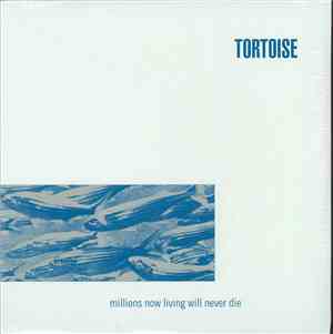 Tortoise - Millions Now Living Will Never Die