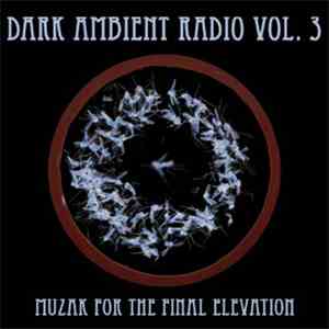 Various - Dark Ambient Radio Vol. 3 - Muzak For The Final Elevation