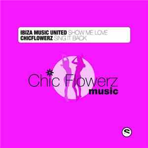 Ibiza Music United / Chicflowerz - Show Me Love / Sing It Back