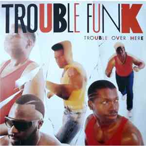 Trouble Funk - Trouble Over Here, Trouble Over There