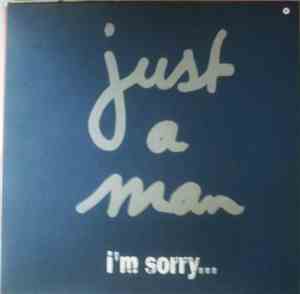 Just A Man - I'm Sorry...