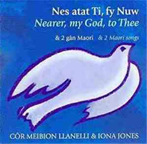 Cor Meibion Llanelli & Iona Jones - Nes Atat Ti, Fy Nuw : & 2 Gân Maori (Nearer, My God, To Thee & 2 Maori Songs)