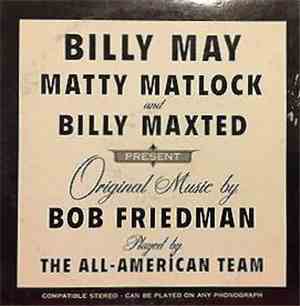 The All American Team - Billy May, Matty Matlock And Billy Maxted Presents Original Music By Bob Friedman
