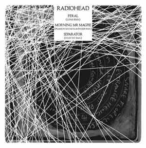 Radiohead - Feral (Lone RMX) / Morning Mr Magpie (Pearson Sound Scavenger RMX) / Separator (Four Tet RMX)