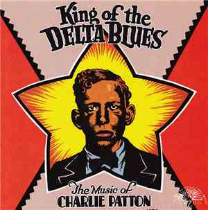Charlie Patton - King Of The Delta Blues