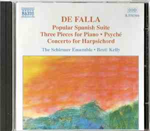 De Falla - The Schirmer Ensemble, Brett Kelly - Popular Spanish Suite /Three Pieces Piano / Psyché / Concerto For Harpsichord