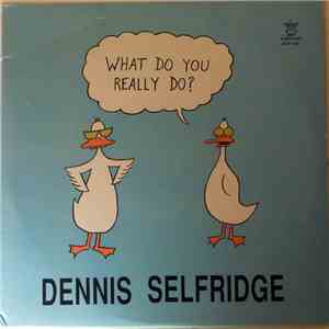 Dennis Selfridge - What Do You Really Do?