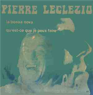Pierre Leclézio - La Bossa Nova / Qu'est-ce Que Je Peux Faire ?