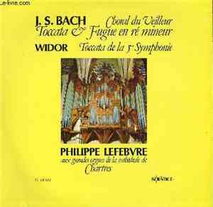 J.S. Bach / Widor - Philippe Lefebvre - Choral Du Veilleur, Toccata & Fugue En Ré Mineur / Toccata de La 5e Symphonie