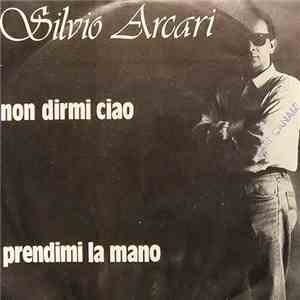 Silvio Arcari - Non Dirmi Ciao
