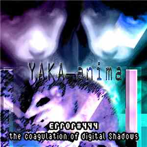 Yaka-anima - Error#444-The Coagulation of Digital Shadows