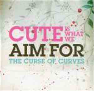 Cute Is What We Aim For - The Curse Of Curves