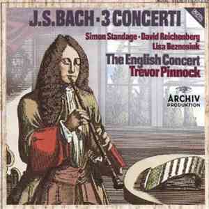 J.S. Bach / Simon Standage, David Reichenberg, Lisa Beznosiuk, The English Concert, Trevor Pinnock - 3 Concerti
