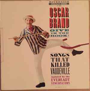 Oscar Brand Assisted By The Eveready Syncopators - Give 'Im The Hook! (Or, Songs That Killed Vaudeville)