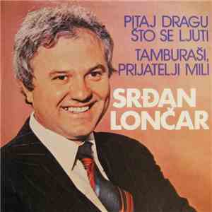 Srđan Lončar - Pitaj Dragu Što Se Ljuti / Tamburaši, Prijatelji Mili