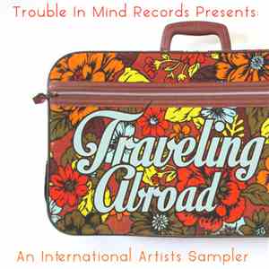 Various - Trouble In Mind Records Presents: Traveling Abroad - An International Artists Sampler