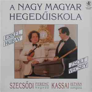 Szecsődi Ferenc, Kassai István, Erkel, Hubay, Zsolt, Vecsey - A Nagy Magyar Hegedűiskola