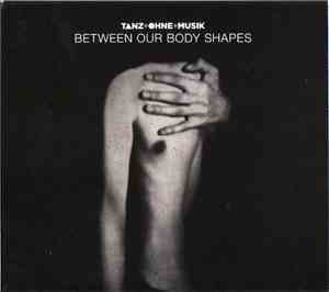 Tanz Ohne Musik - Between Our Body Shapes