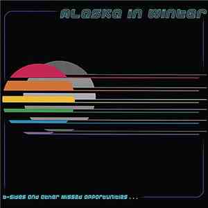 Alaska In Winter - B-Sides And Other Missed Opportunities...
