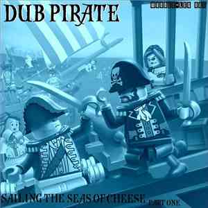 Dub Pirate - Sailing The Seas Of Cheese Part One