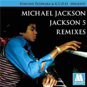 Hiroshi Fujiwara & K.U.D.O. Presents Michael Jackson / Jackson 5 - Michael Jackson / Jackson 5 Remixes