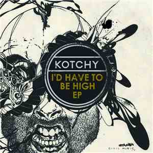 Kotchy - I'd Have To Be High EP