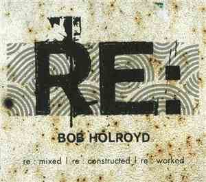 Bob Holroyd - Re : Mixed | Re : Constructed | Re : Worked