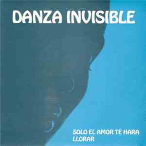 Danza Invisible - Solo El Amor Te Hará Llorar