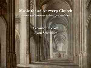 Graindelavoix, Björn Schmelzer - Music For An Antwerp Church - International Polyphony In Antwerp Around 1600