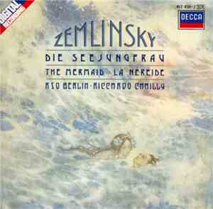 Zemlinsky  / RSO Berlin  / Riccardo Chailly  / Kammerchor Ernst Senff - Die Seejungfrau . The Mermaid . La Néréide