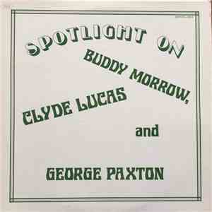 Buddy Morrow, Clyde Lucas And George Paxton - Spotlight On Buddy Marrow, Clyde Lucas And George Paxton