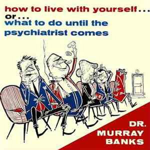 Dr. Murray Banks - How To Live With Yourself... Or... What To Do Until The Psychiatrist Comes