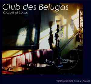 Club Des Belugas - Caviar At 3 A.M.