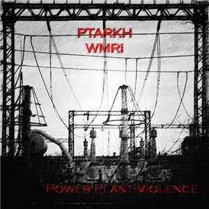 Ptarkh & WMRI - Power Plant Violence