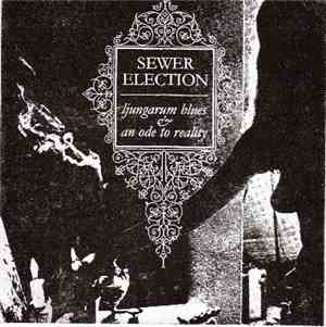 Sewer Election - Ljungarum Blues & An Ode To Reality