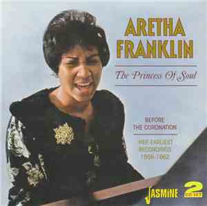 Aretha Franklin - The Princess Of Soul - Before The Coronation: Her Earliest Recordings 1956-1962