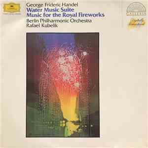 George Frideric Handel, Berlin Philharmonic Orchestra, Rafael Kubelik - Water Music Suite; Music For The Royal Fireworks