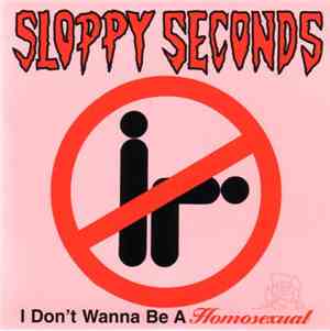 Sloppy Seconds - I Don't Wanna Be A Homosexual / Serious