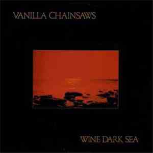Vanilla Chainsaws - Wine Dark Sea