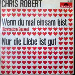 Chris Robert - Wenn Du Mal Einsam Bist (Rowbottom Square) / Nur Die Liebe Ist Gut