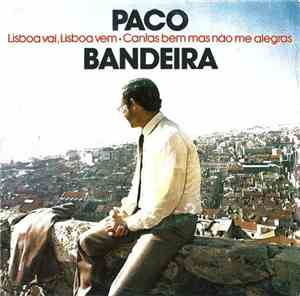 Paco Bandeira - Lisboa Vai, Lisboa Vem / Cantas Bem Mas Não Me Alegras
