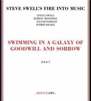 Steve Swell's Fire Into Music - Swimming In A Galaxy Of Goodwill And Sorrow