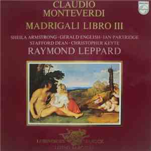 Claudio Monteverdi • Raymond Leppard • Sheila Armstrong • Gerald English, Ian Partridge • Stafford Dean • Christopher Keyte - Madrigali Libro III