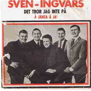 Sven-Ingvars - Det Tror Jag Inte På / Å Jänta Å Ja'