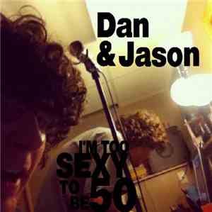 Dan & Jason - I'm Too Sexy To Be 50