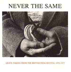 Various - Never The Same - Leave-Taking From The British Folk Revival 1970-1977