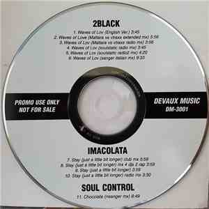 2 Black / Imacolata / Soul Control  - Waves Of Luv / Stay (Just A Little Bit Longer) / Chocolate