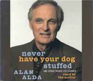 Alan Alda - Never Have Your Dog Stuffed And Other Things I've Learned